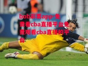 bob彩票app-免费看cba直播平台免费观看cba直播的平台