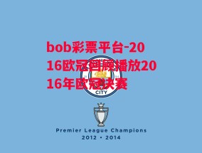 bob彩票平台-2016欧冠回顾播放2016年欧冠决赛